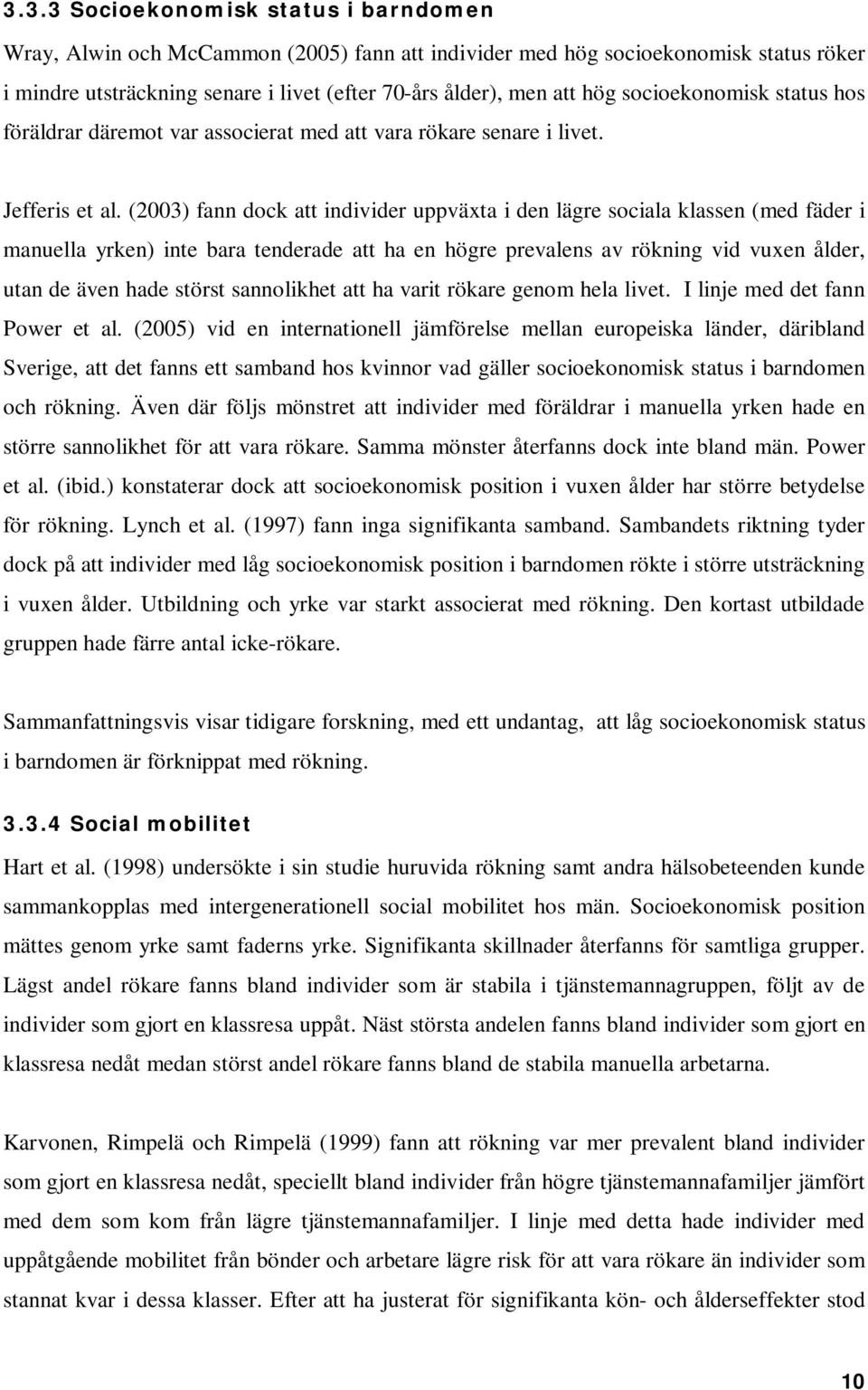 (2003) fann dock att individer uppväxta i den lägre sociala klassen (med fäder i manuella yrken) inte bara tenderade att ha en högre prevalens av rökning vid vuxen ålder, utan de även hade störst