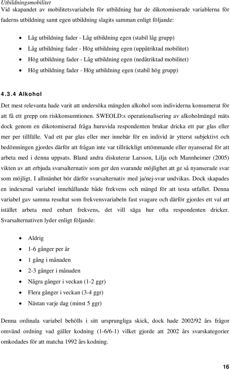 fader - Hög utbildning egen (stabil hög grupp) 4.3.4 Alkohol Det mest relevanta hade varit att undersöka mängden alkohol som individerna konsumerat för att få ett grepp om riskkonsumtionen.
