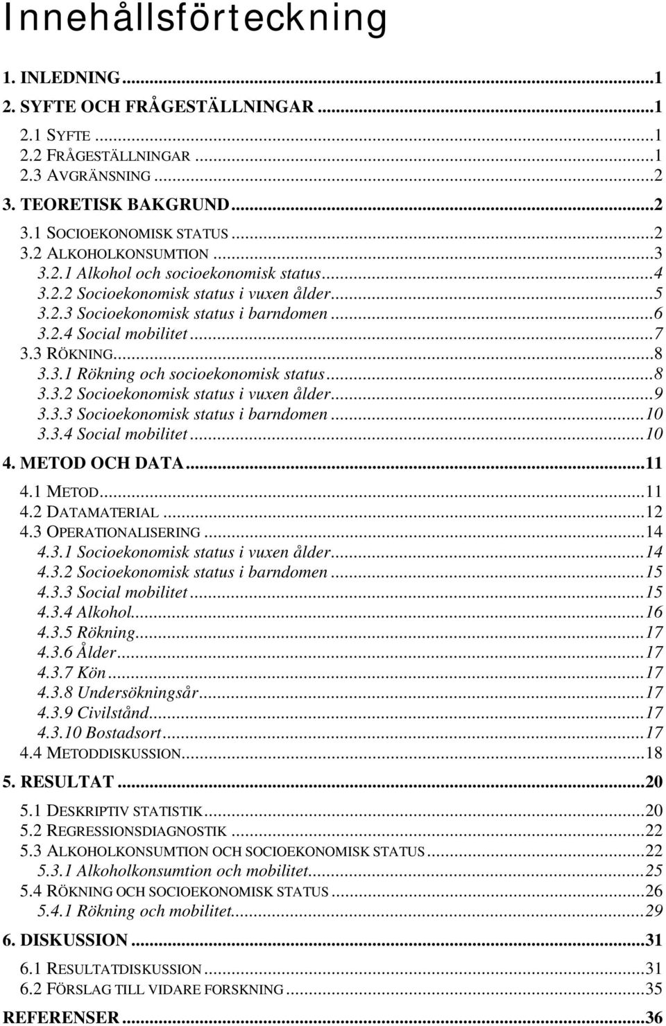 ..8 3.3.2 Socioekonomisk status i vuxen ålder...9 3.3.3 Socioekonomisk status i barndomen...10 3.3.4 Social mobilitet...10 4. METOD OCH DATA...11 4.1 METOD...11 4.2 DATAMATERIAL...12 4.