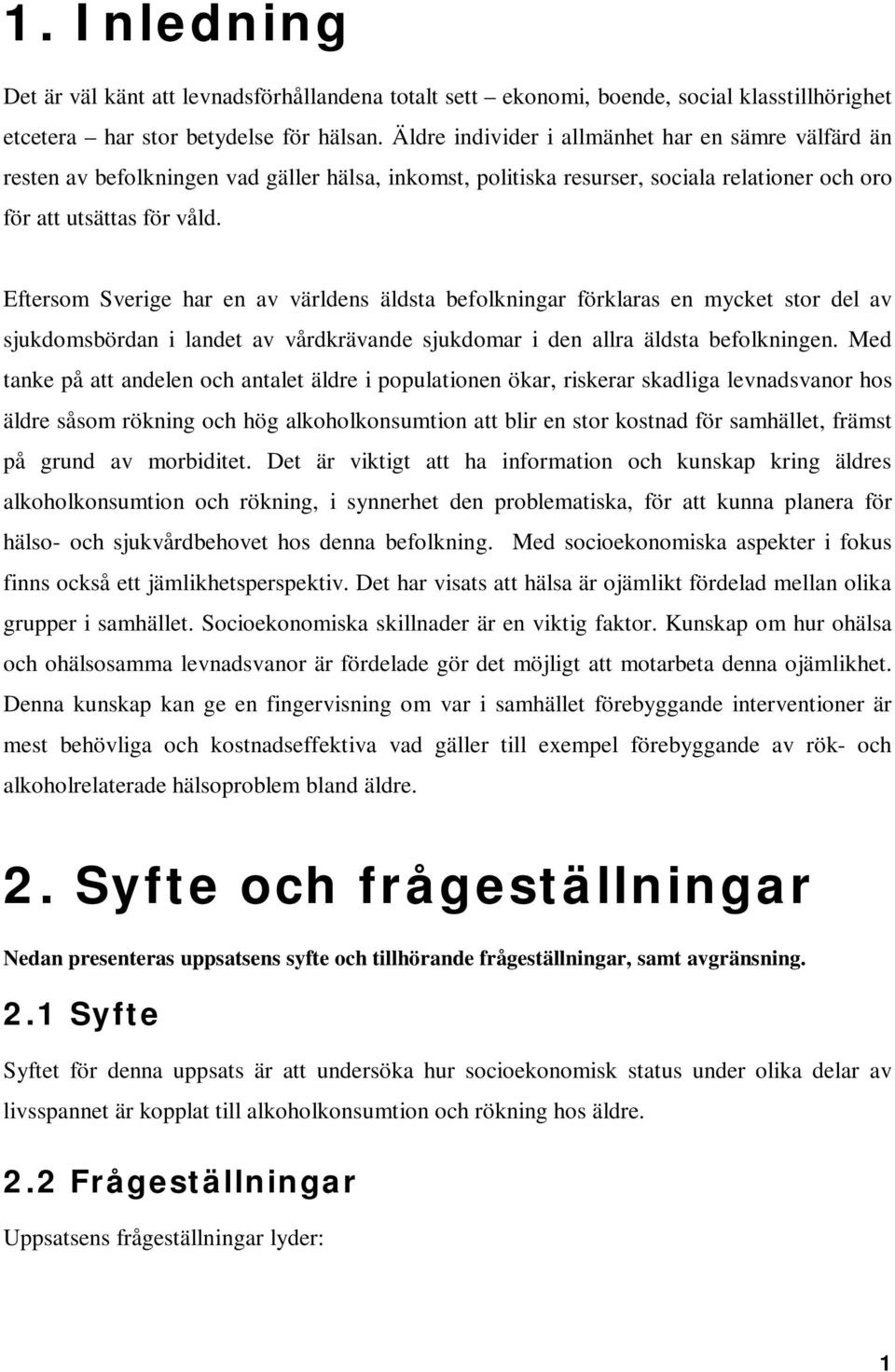 Eftersom Sverige har en av världens äldsta befolkningar förklaras en mycket stor del av sjukdomsbördan i landet av vårdkrävande sjukdomar i den allra äldsta befolkningen.