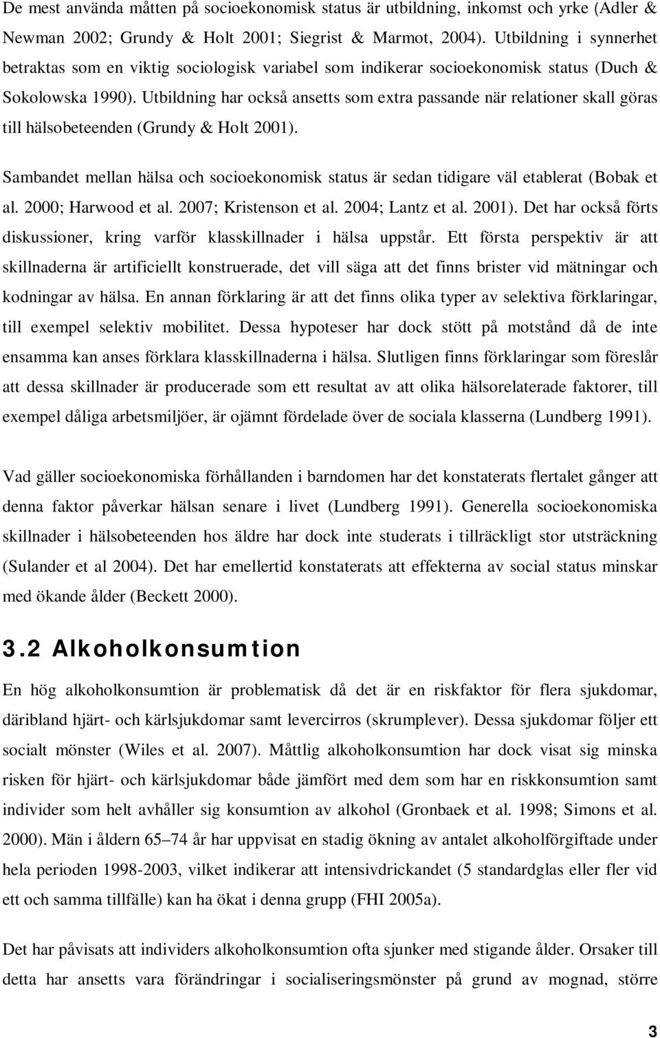 Utbildning har också ansetts som extra passande när relationer skall göras till hälsobeteenden (Grundy & Holt 2001).