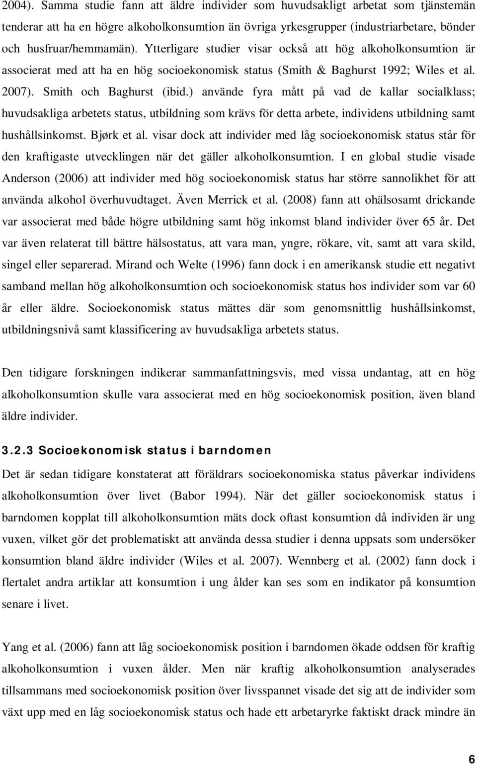 ) använde fyra mått på vad de kallar socialklass; huvudsakliga arbetets status, utbildning som krävs för detta arbete, individens utbildning samt hushållsinkomst. Bjørk et al.