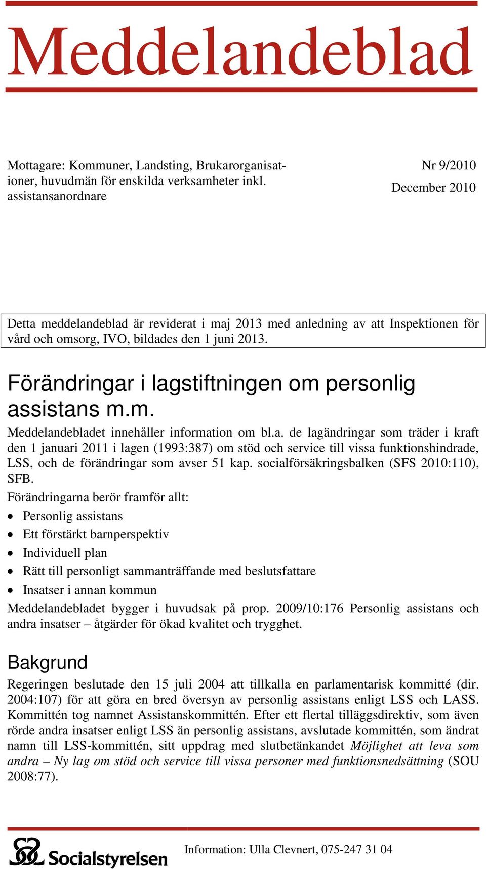 Förändringar i lagstiftningen om personlig assistans m.m. Meddelandebladet innehåller information om bl.a. de lagändringar som träder i kraft den 1 januari 2011 i lagen (1993:387) om stöd och service till vissa funktionshindrade, LSS, och de förändringar som avser 51 kap.