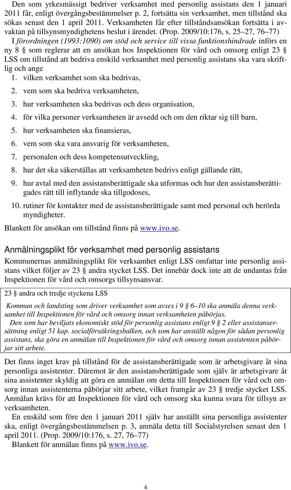 25 27, 76 77) I förordningen (1993:1090) om stöd och service till vissa funktionshindrade införs en ny 8 som reglerar att en ansökan hos Inspektionen för vård och omsorg enligt 23 LSS om tillstånd