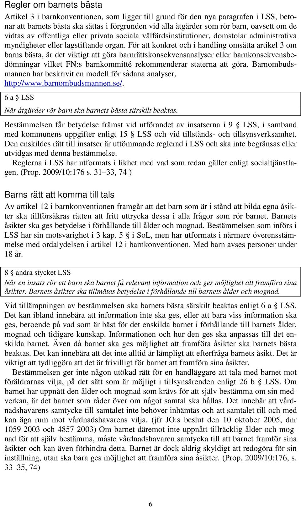 För att konkret och i handling omsätta artikel 3 om barns bästa, är det viktigt att göra barnrättskonsekvensanalyser eller barnkonsekvensbedömningar vilket FN:s barnkommitté rekommenderar staterna