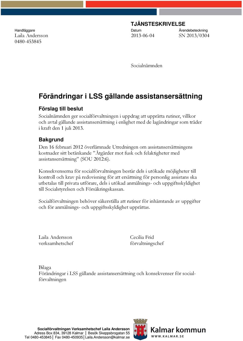 Bakgrund Den 16 februari 2012 överlämnade Utredningen om assistansersättningens kostnader sitt betänkande Åtgärder mot fusk och felaktigheter med assistansersättning (SOU 2012:6).