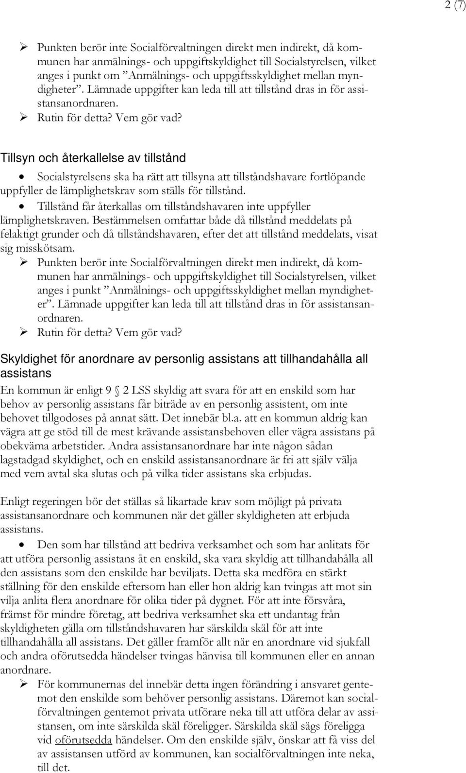 Tillsyn och återkallelse av tillstånd Socialstyrelsens ska ha rätt att tillsyna att tillståndshavare fortlöpande uppfyller de lämplighetskrav som ställs för tillstånd.