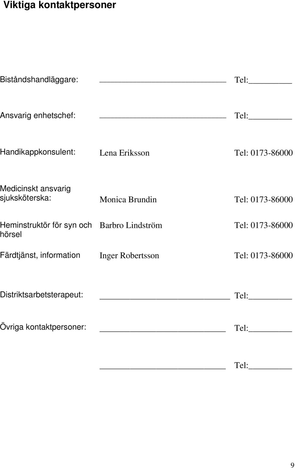 Brundin Tel: 0173-86000 Heminstruktör för syn och hörsel Barbro Lindström Tel: 0173-86000