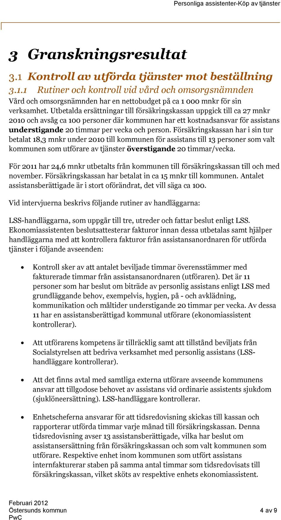 Försäkringskassan har i sin tur betalat 18,3 mnkr under 2010 till kommunen för assistans till 13 personer som valt kommunen som utförare av tjänster överstigande 20 timmar/vecka.