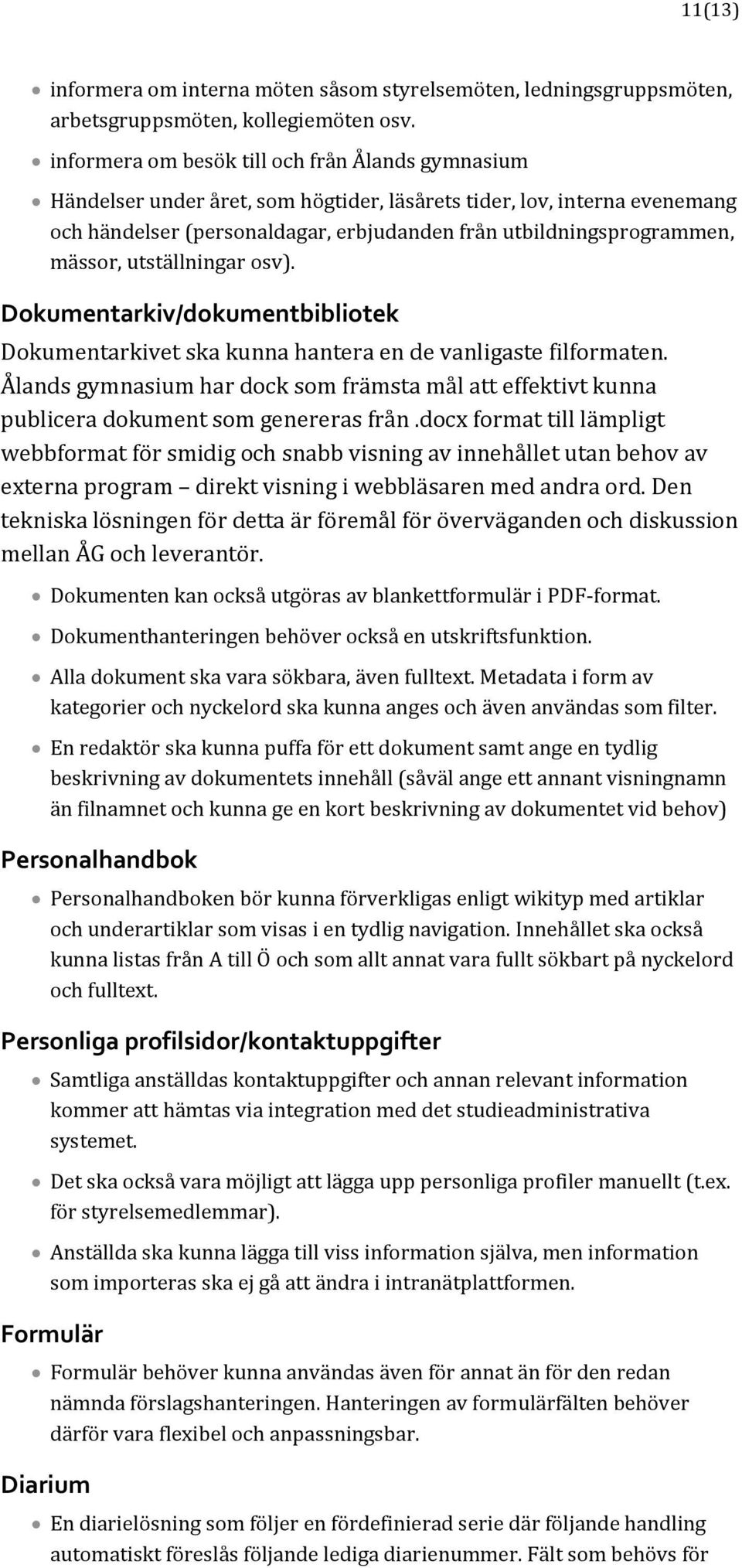 mässor, utställningar osv). Dokumentarkiv/dokumentbibliotek Dokumentarkivet ska kunna hantera en de vanligaste filformaten.