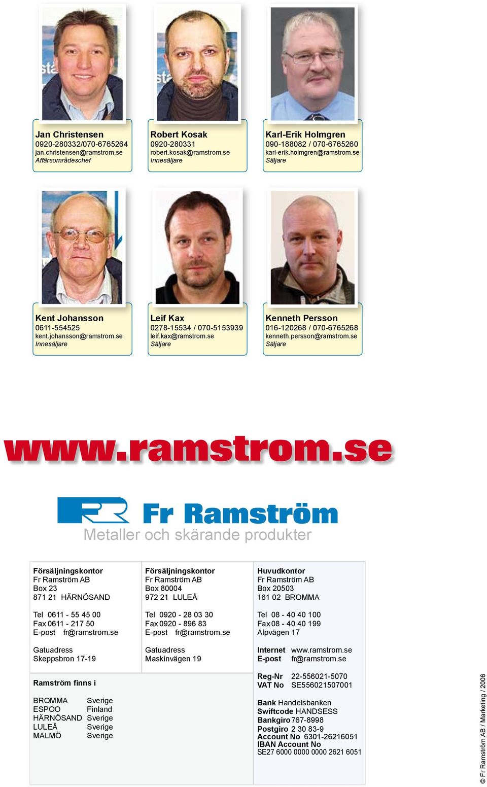 persson@ramstrom.se Säljare Metaller och ande produkter Försäljningskontor Fr Ramström AB Box 23 871 21 HÄRNÖSAND Tel 611-55 45 Fax 611-217 5 E-post fr@ramstrom.