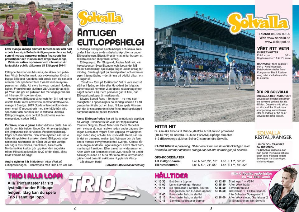 Vi på Solvallas marknadsavdelning har försökt bygga Elitloppet runt detta och precis som de senaste åren har vår sportchef Tore Fyrand varit en nyckel - person runt detta.