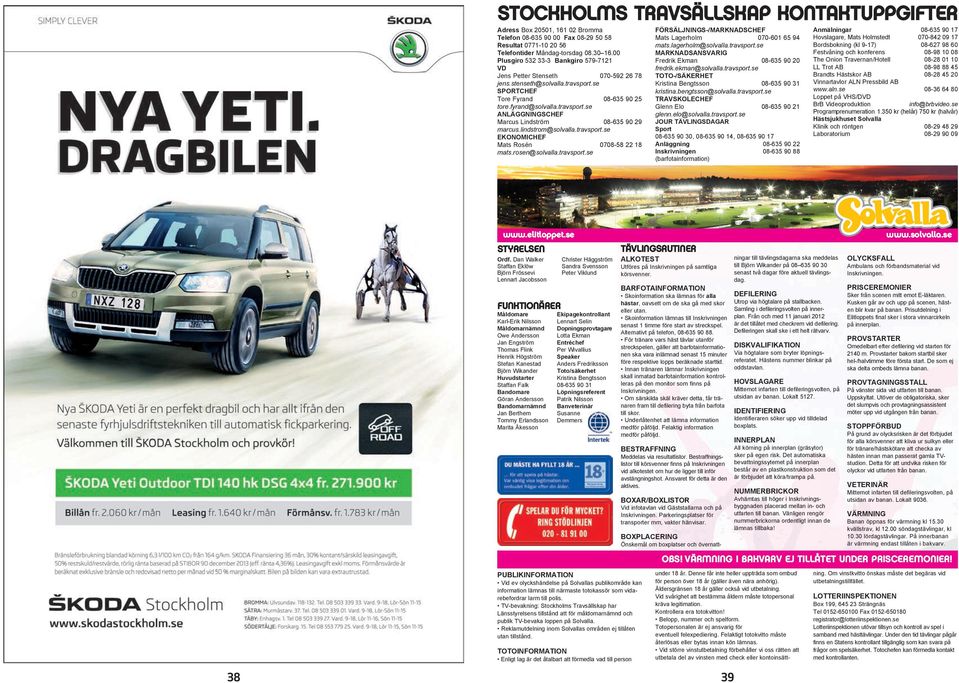 lindstrom@solvalla.travsport.se EKONOmIchEF Mats Rosén 0708-58 22 18 mats.rosen@solvalla.travsport.se FÖRSäLJNINGS-/mARKNAdSchEF Mats Lagerholm 070-601 65 94 mats.lagerholm@solvalla.travsport.se marknadsansvarig Fredrik Ekman 08-635 90 20 fredrik.