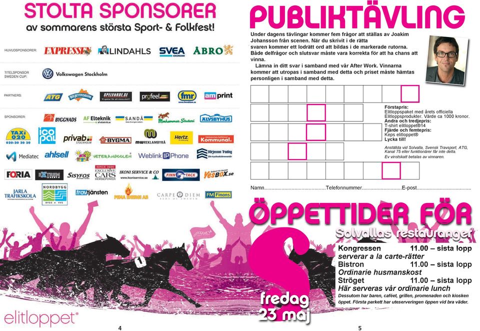 Vinnarna kommer att utropas i samband med detta och priset måste hämtas personligen i samband med detta. Förstapris: Elitloppspaket med årets officiella Elitloppsprodukter. Värde ca 1000 kronor.