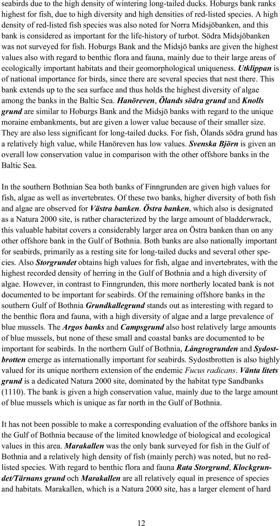 Hoburgs Bank and the Midsjö banks are given the highest values also with regard to benthic flora and fauna, mainly due to their large areas of ecologically important habitats and their