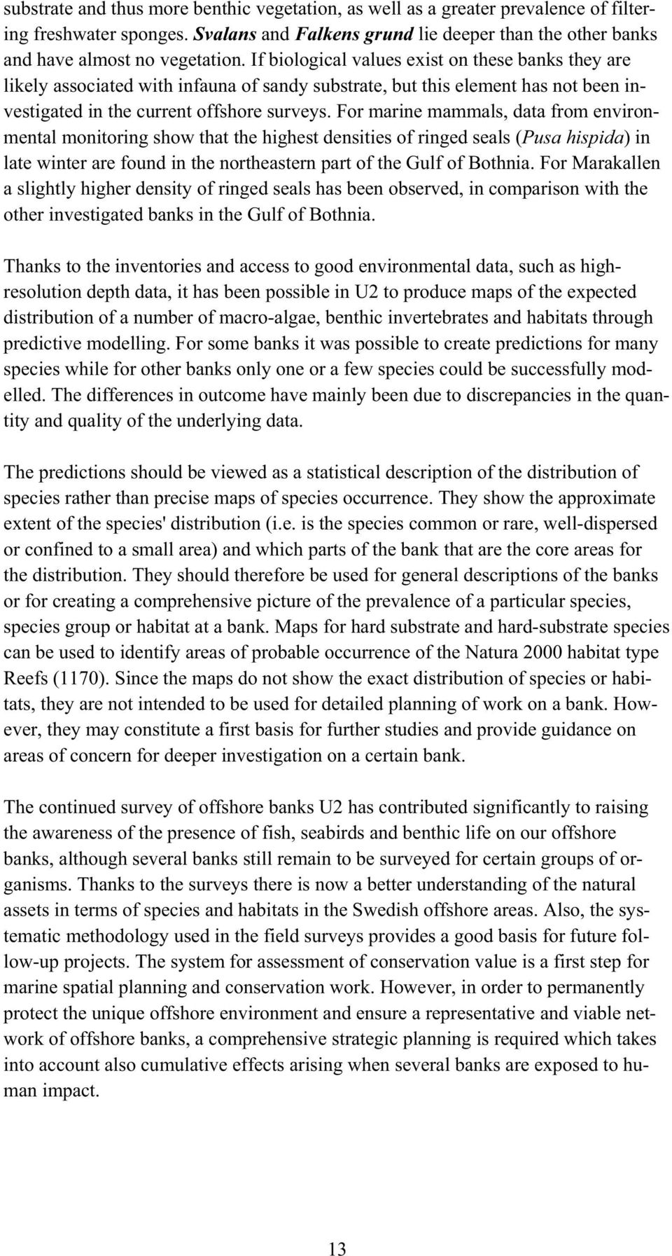 For marine mammals, data from environmental monitoring show that the highest densities of ringed seals (Pusa hispida) in late winter are found in the northeastern part of the Gulf of Bothnia.