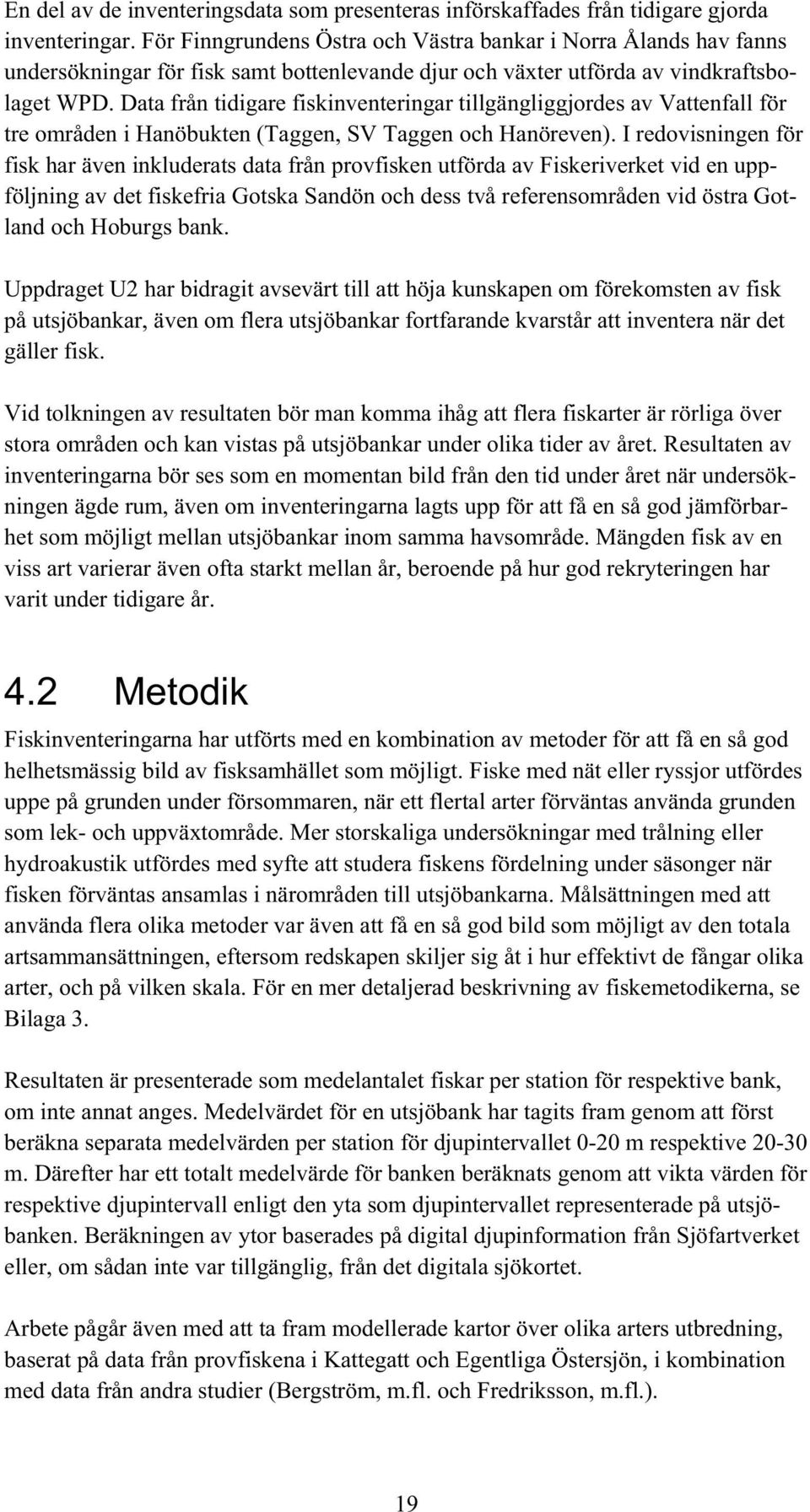 Data från tidigare fiskinventeringar tillgängliggjordes av Vattenfall för tre områden i Hanöbukten (Taggen, SV Taggen och Hanöreven).