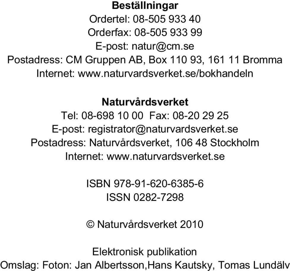 se/bokhandeln Naturvårdsverket Tel: 08-698 10 00 Fax: 08-20 29 25 E-post: registrator@naturvardsverket.