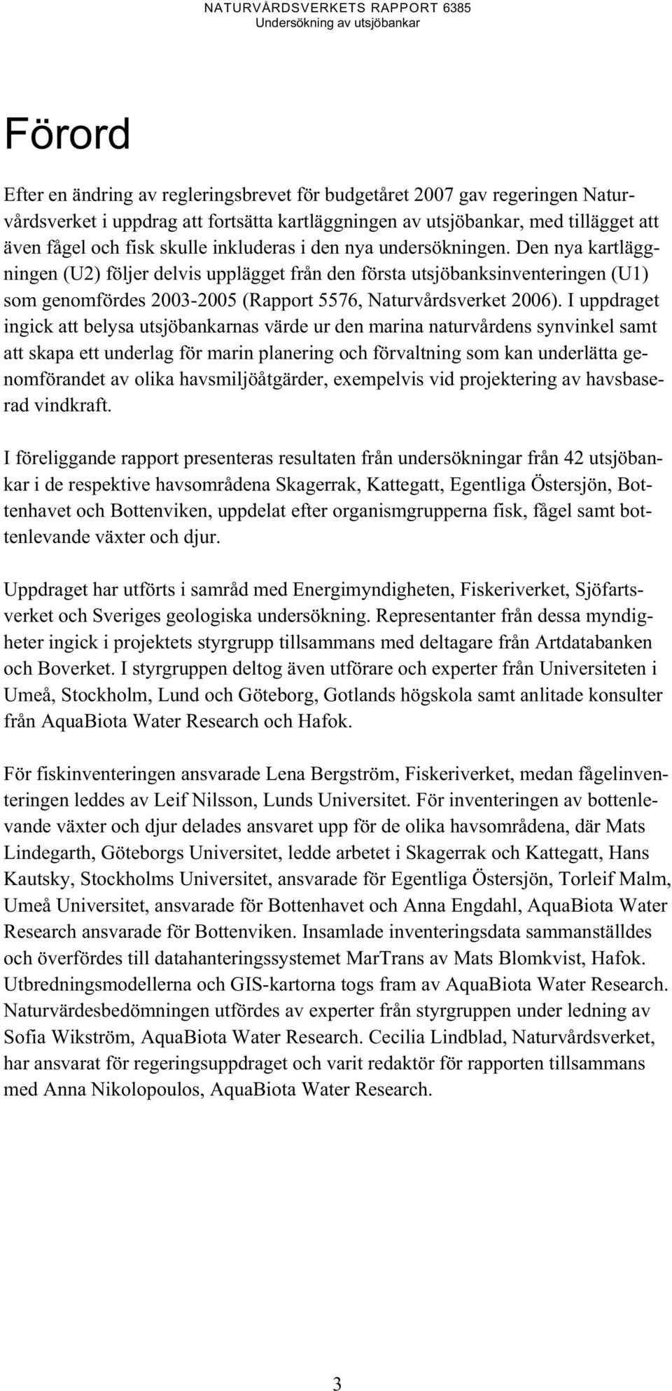Den nya kartläggningen (U2) följer delvis upplägget från den första utsjöbanksinventeringen (U1) som genomfördes 2003-2005 (Rapport 5576, Naturvårdsverket 2006).
