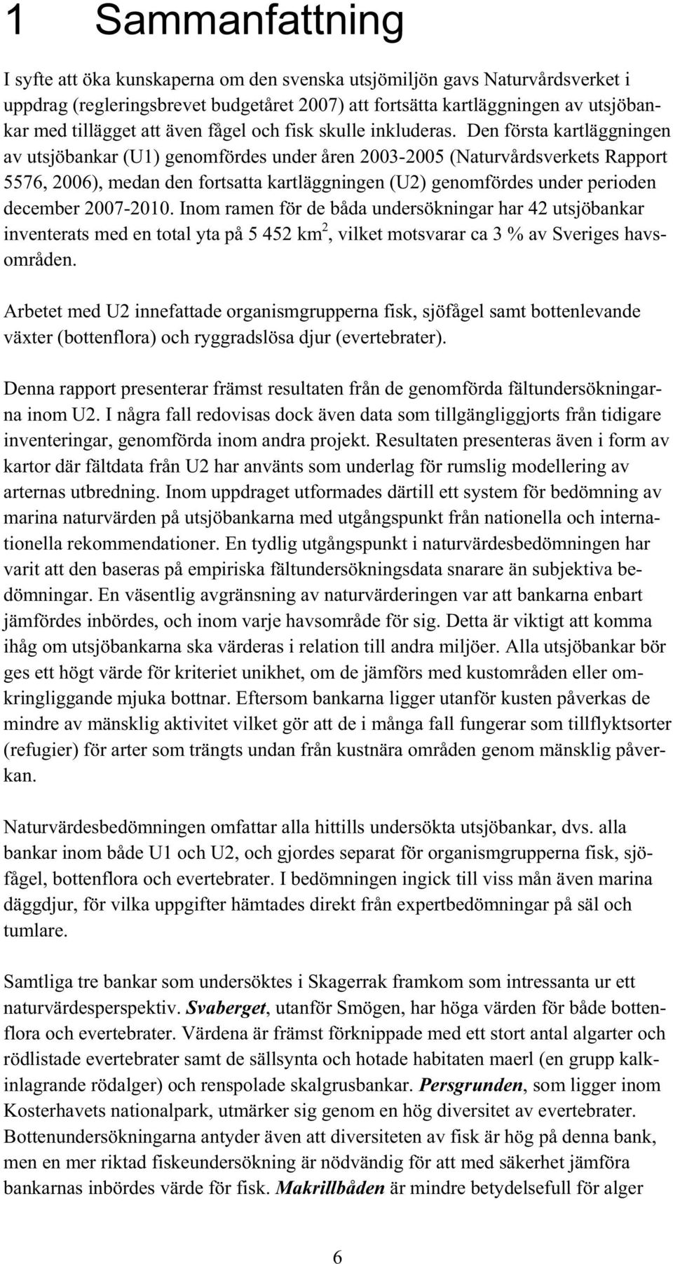 Den första kartläggningen av utsjöbankar (U1) genomfördes under åren 2003-2005 (Naturvårdsverkets Rapport 5576, 2006), medan den fortsatta kartläggningen (U2) genomfördes under perioden december