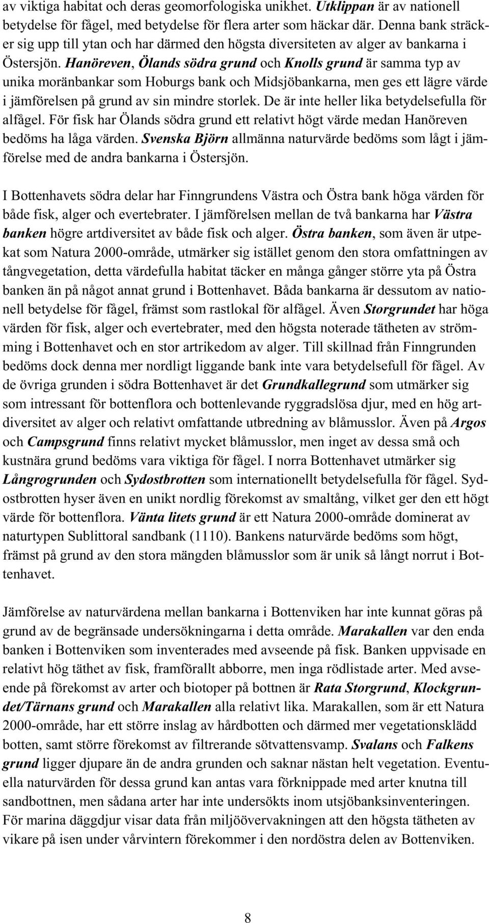 Hanöreven, Ölands södra grund och Knolls grund är samma typ av unika moränbankar som Hoburgs bank och Midsjöbankarna, men ges ett lägre värde i jämförelsen på grund av sin mindre storlek.