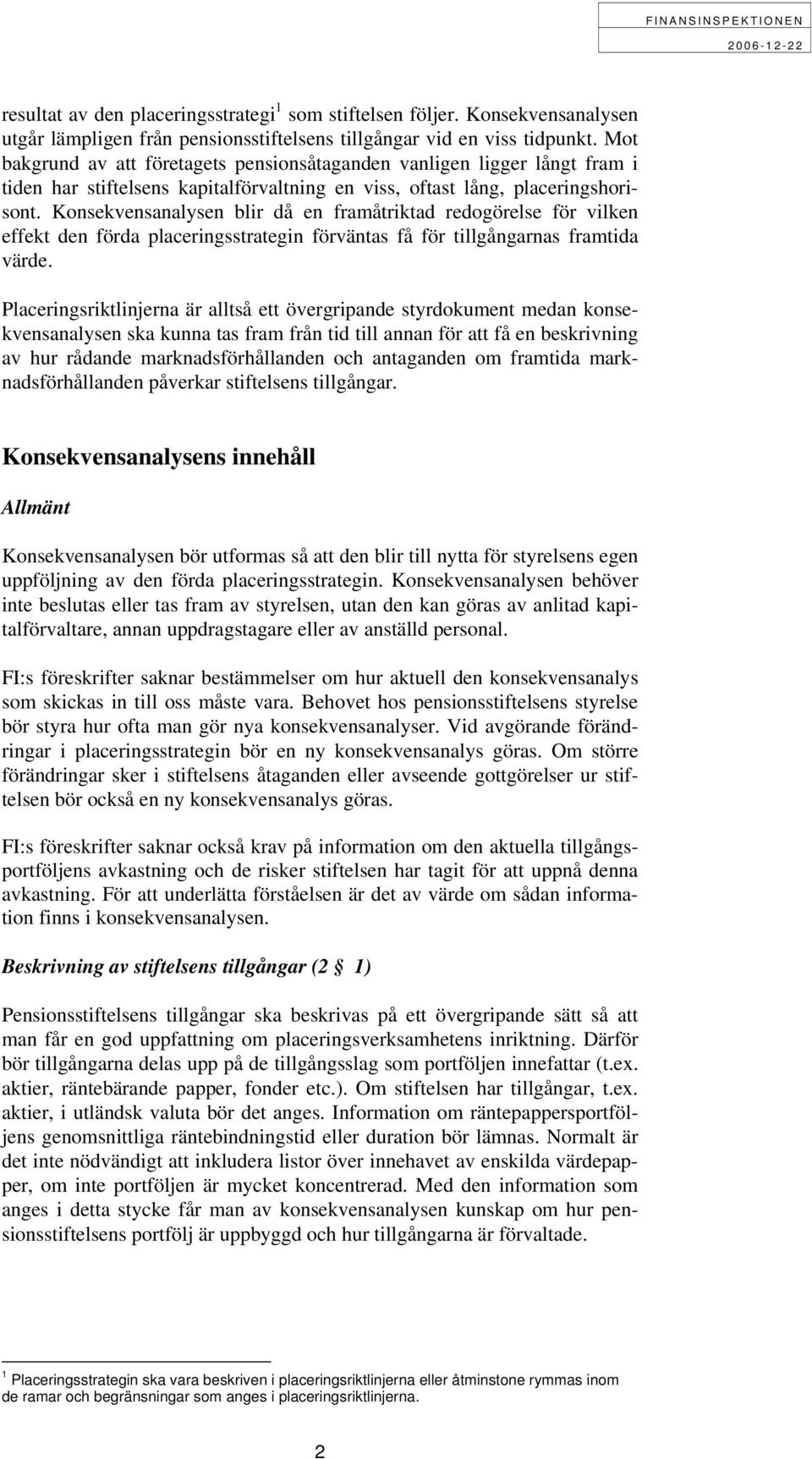 Konsekvensanalysen blir då en framåtriktad redogörelse för vilken effekt den förda placeringsstrategin förväntas få för tillgångarnas framtida värde.