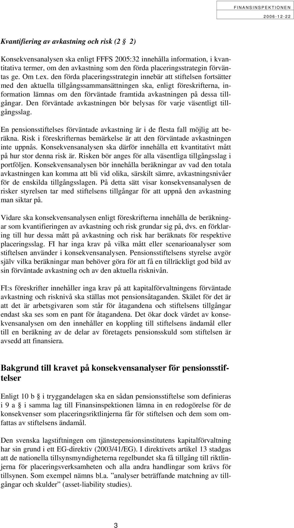 den förda placeringsstrategin innebär att stiftelsen fortsätter med den aktuella tillgångssammansättningen ska, enligt föreskrifterna, information lämnas om den förväntade framtida avkastningen på