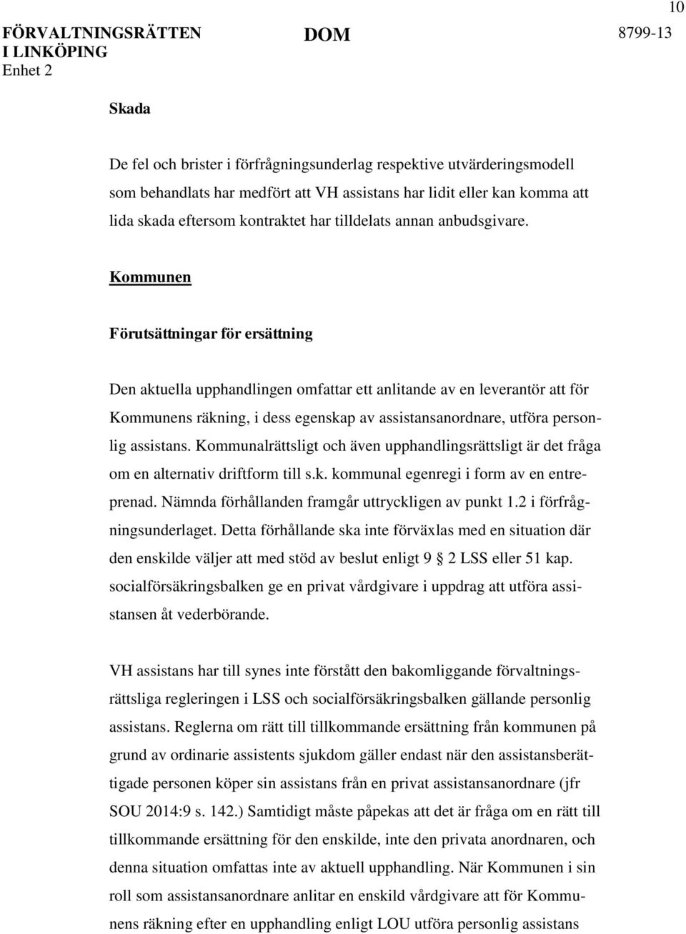 Kommunen Förutsättningar för ersättning Den aktuella upphandlingen omfattar ett anlitande av en leverantör att för Kommunens räkning, i dess egenskap av assistansanordnare, utföra personlig assistans.