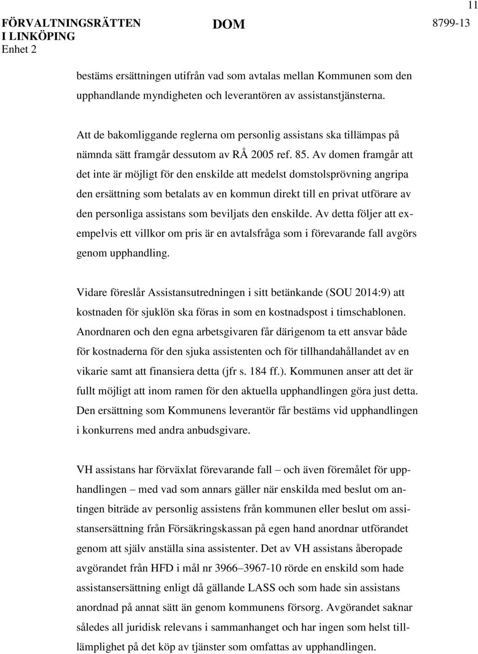 Av domen framgår att det inte är möjligt för den enskilde att medelst domstolsprövning angripa den ersättning som betalats av en kommun direkt till en privat utförare av den personliga assistans som