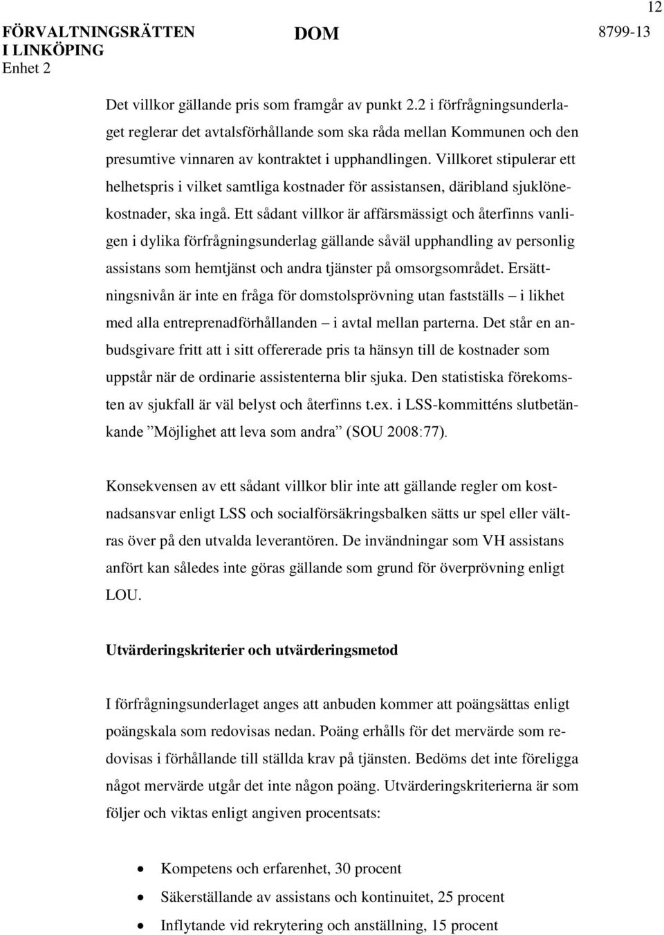 Ett sådant villkor är affärsmässigt och återfinns vanligen i dylika förfrågningsunderlag gällande såväl upphandling av personlig assistans som hemtjänst och andra tjänster på omsorgsområdet.