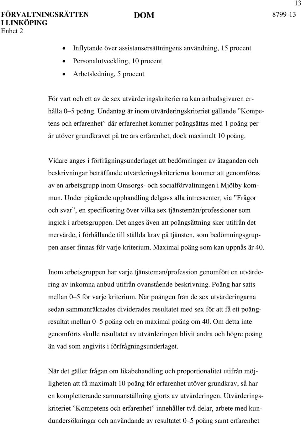 Vidare anges i förfrågningsunderlaget att bedömningen av åtaganden och beskrivningar beträffande utvärderingskriterierna kommer att genomföras av en arbetsgrupp inom Omsorgs- och socialförvaltningen