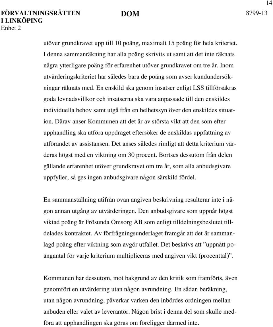 Inom utvärderingskriteriet har således bara de poäng som avser kundundersökningar räknats med.