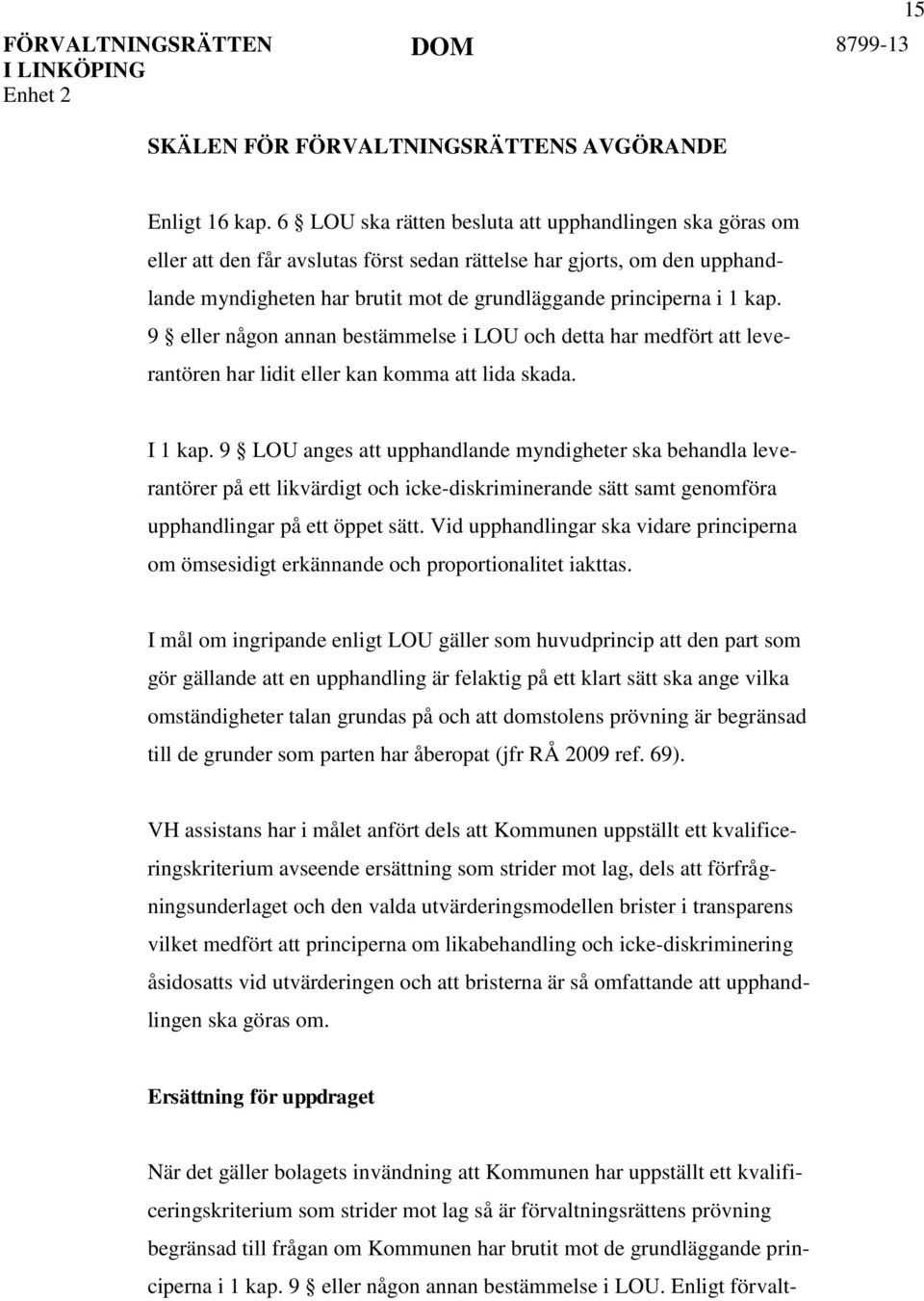 9 eller någon annan bestämmelse i LOU och detta har medfört att leverantören har lidit eller kan komma att lida skada. I 1 kap.