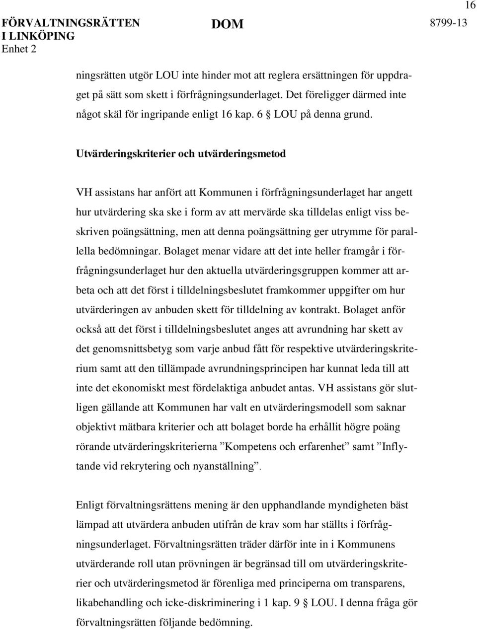 Utvärderingskriterier och utvärderingsmetod VH assistans har anfört att Kommunen i förfrågningsunderlaget har angett hur utvärdering ska ske i form av att mervärde ska tilldelas enligt viss beskriven