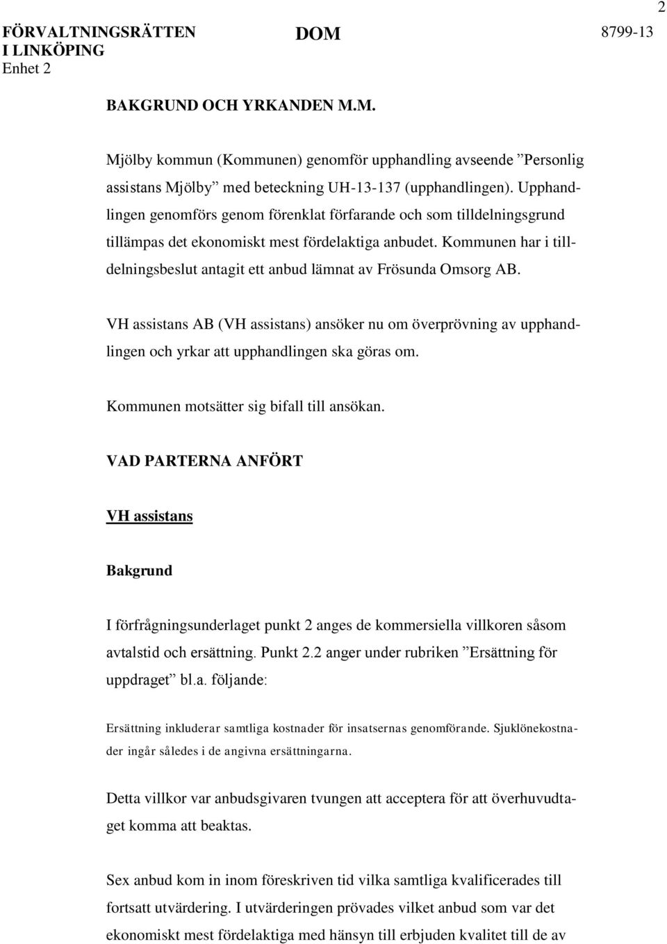 Kommunen har i tilldelningsbeslut antagit ett anbud lämnat av Frösunda Omsorg AB. VH assistans AB (VH assistans) ansöker nu om överprövning av upphandlingen och yrkar att upphandlingen ska göras om.
