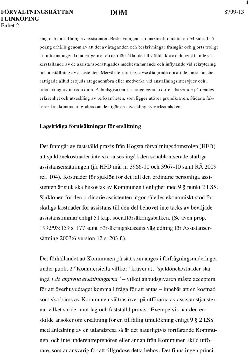 assistansberättigades medbestämmande och inflytande vid rekrytering och anställning av assistenter. Mervärde kan t.ex.