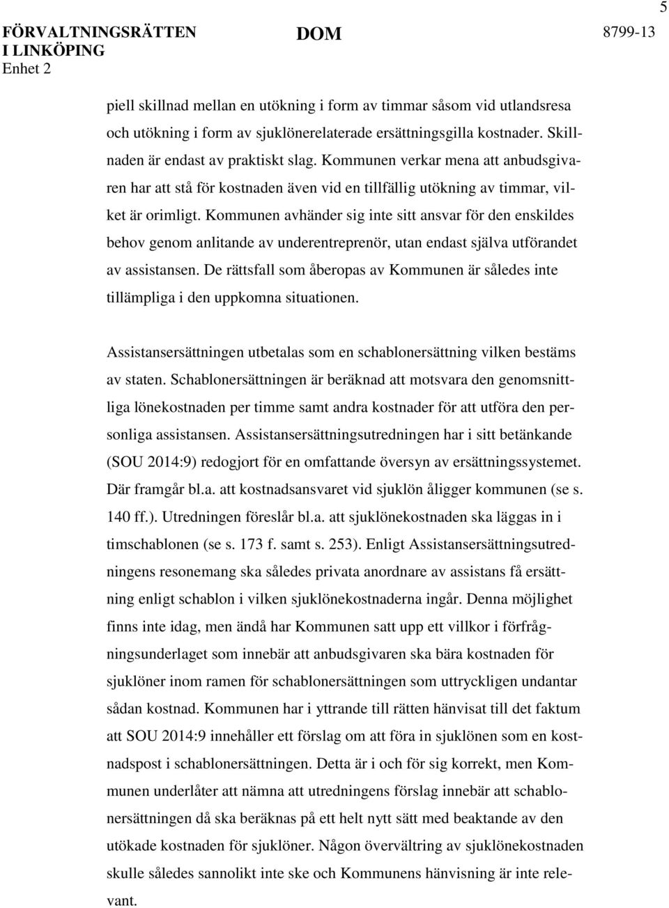 Kommunen avhänder sig inte sitt ansvar för den enskildes behov genom anlitande av underentreprenör, utan endast själva utförandet av assistansen.
