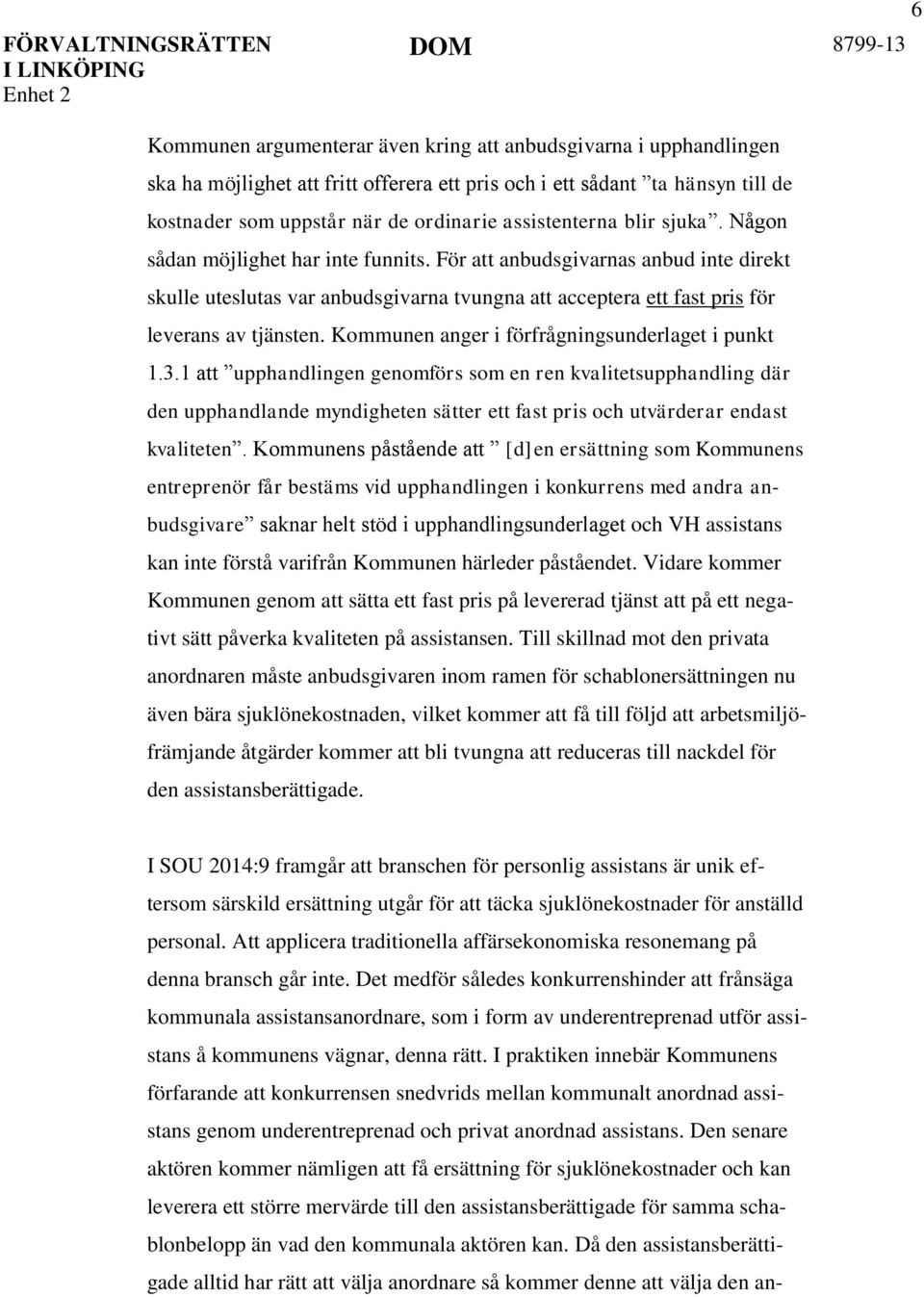 För att anbudsgivarnas anbud inte direkt skulle uteslutas var anbudsgivarna tvungna att acceptera ett fast pris för leverans av tjänsten. Kommunen anger i förfrågningsunderlaget i punkt 1.3.