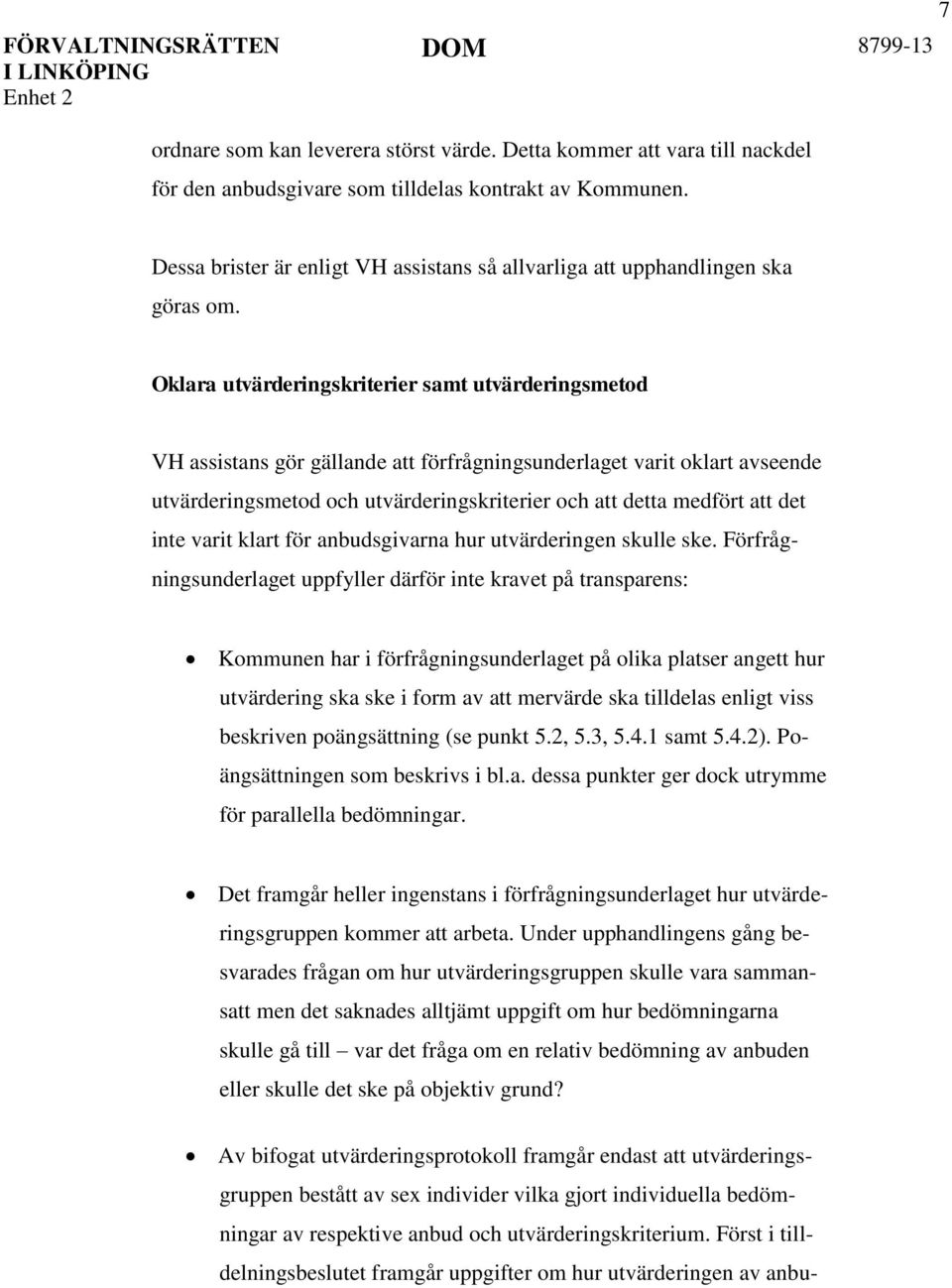 Oklara utvärderingskriterier samt utvärderingsmetod VH assistans gör gällande att förfrågningsunderlaget varit oklart avseende utvärderingsmetod och utvärderingskriterier och att detta medfört att