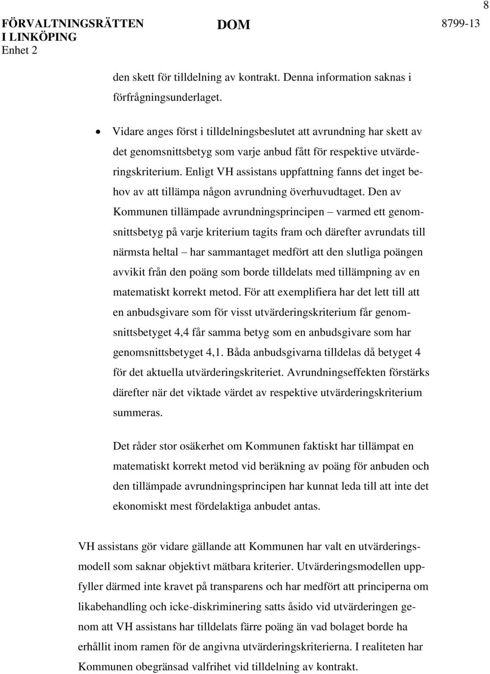 Enligt VH assistans uppfattning fanns det inget behov av att tillämpa någon avrundning överhuvudtaget.