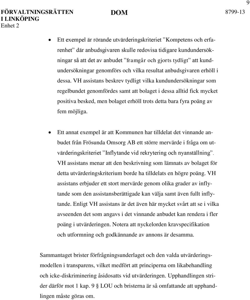 VH assistans beskrev tydligt vilka kundundersökningar som regelbundet genomfördes samt att bolaget i dessa alltid fick mycket positiva besked, men bolaget erhöll trots detta bara fyra poäng av fem