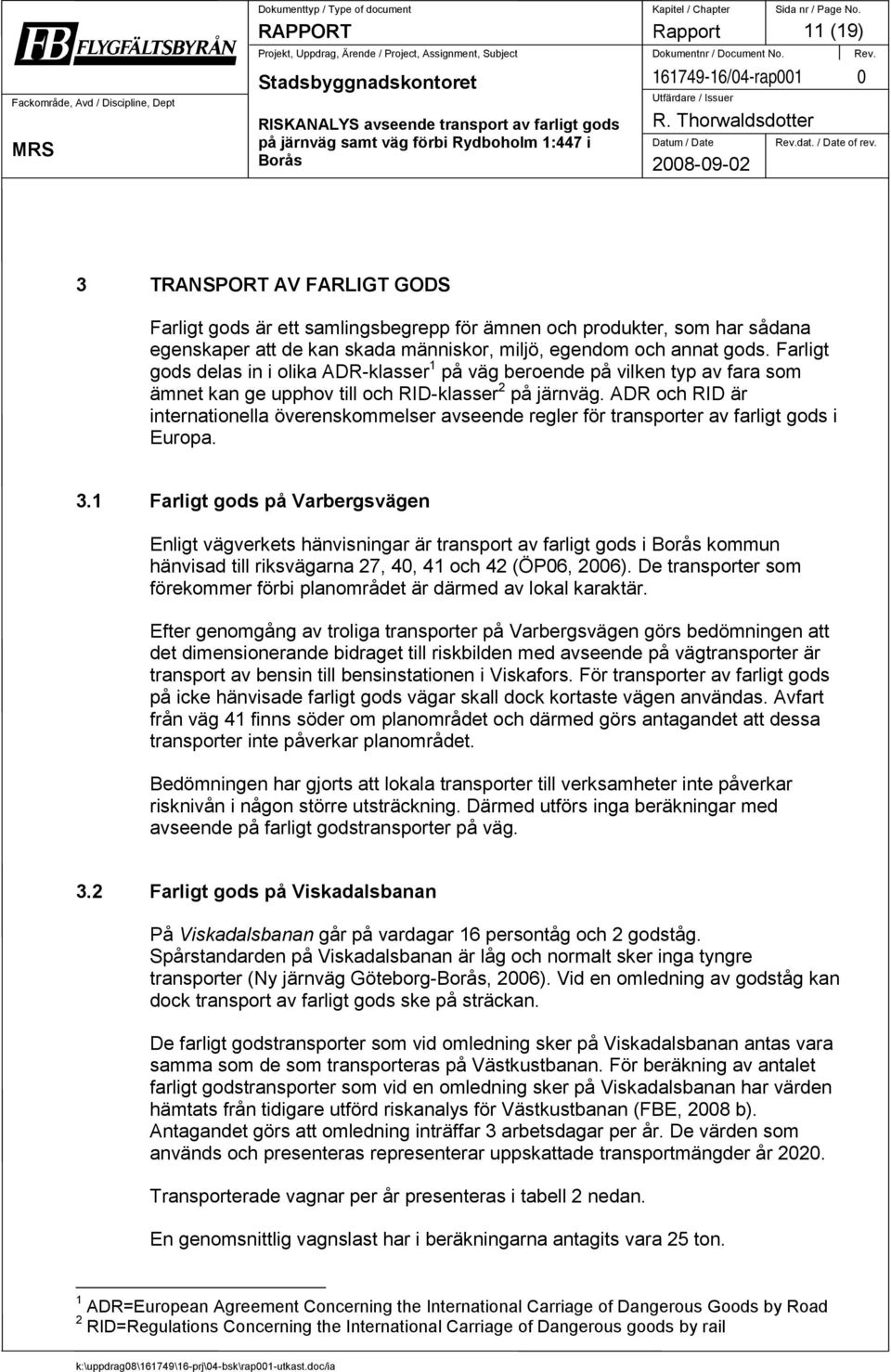 Farligt gods delas in i olika ADR-klasser 1 på väg beroende på vilken typ av fara som ämnet kan ge upphov till och RID-klasser 2 på järnväg.