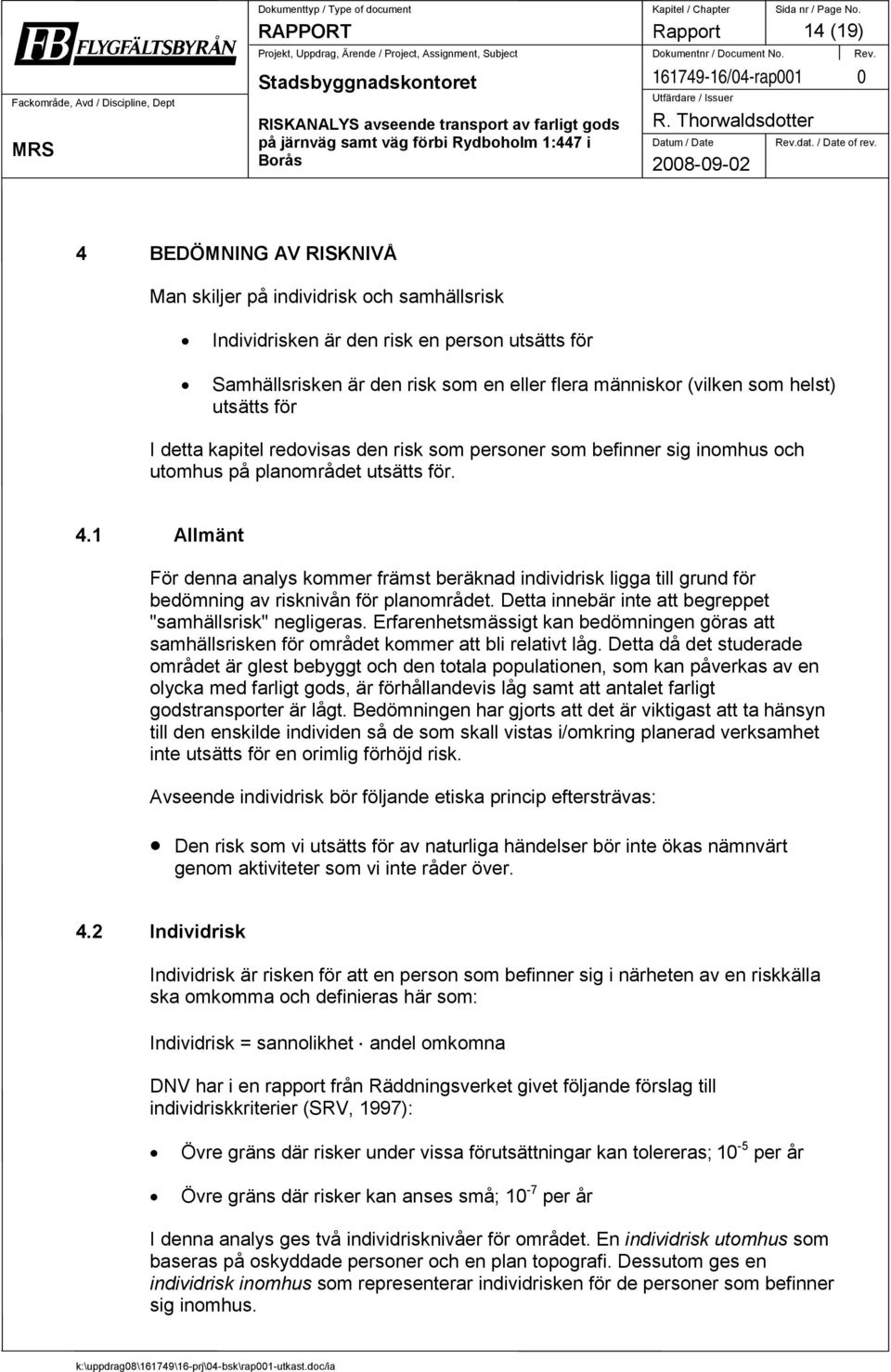 för I detta kapitel redovisas den risk som personer som befinner sig inomhus och utomhus på planområdet utsätts för. 4.