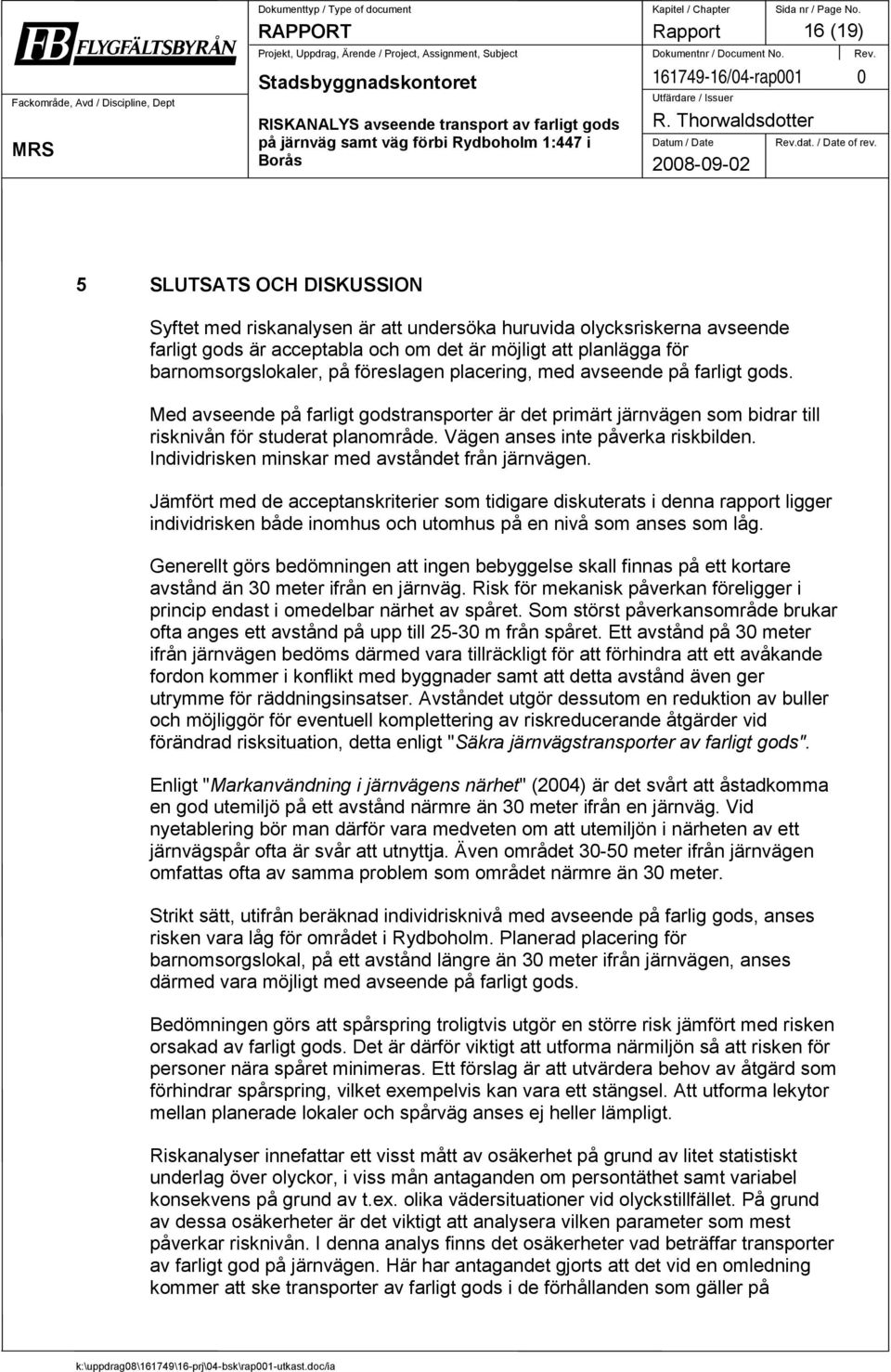 föreslagen placering, med avseende på farligt gods. Med avseende på farligt godstransporter är det primärt järnvägen som bidrar till risknivån för studerat planområde.