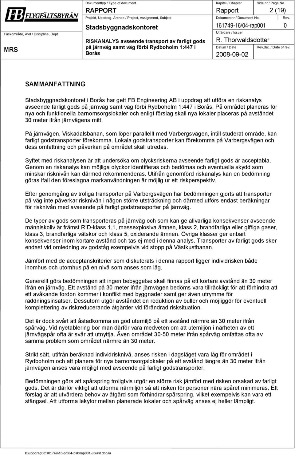 På järnvägen, Viskadalsbanan, som löper parallellt med Varbergsvägen, intill studerat område, kan farligt godstransporter förekomma.