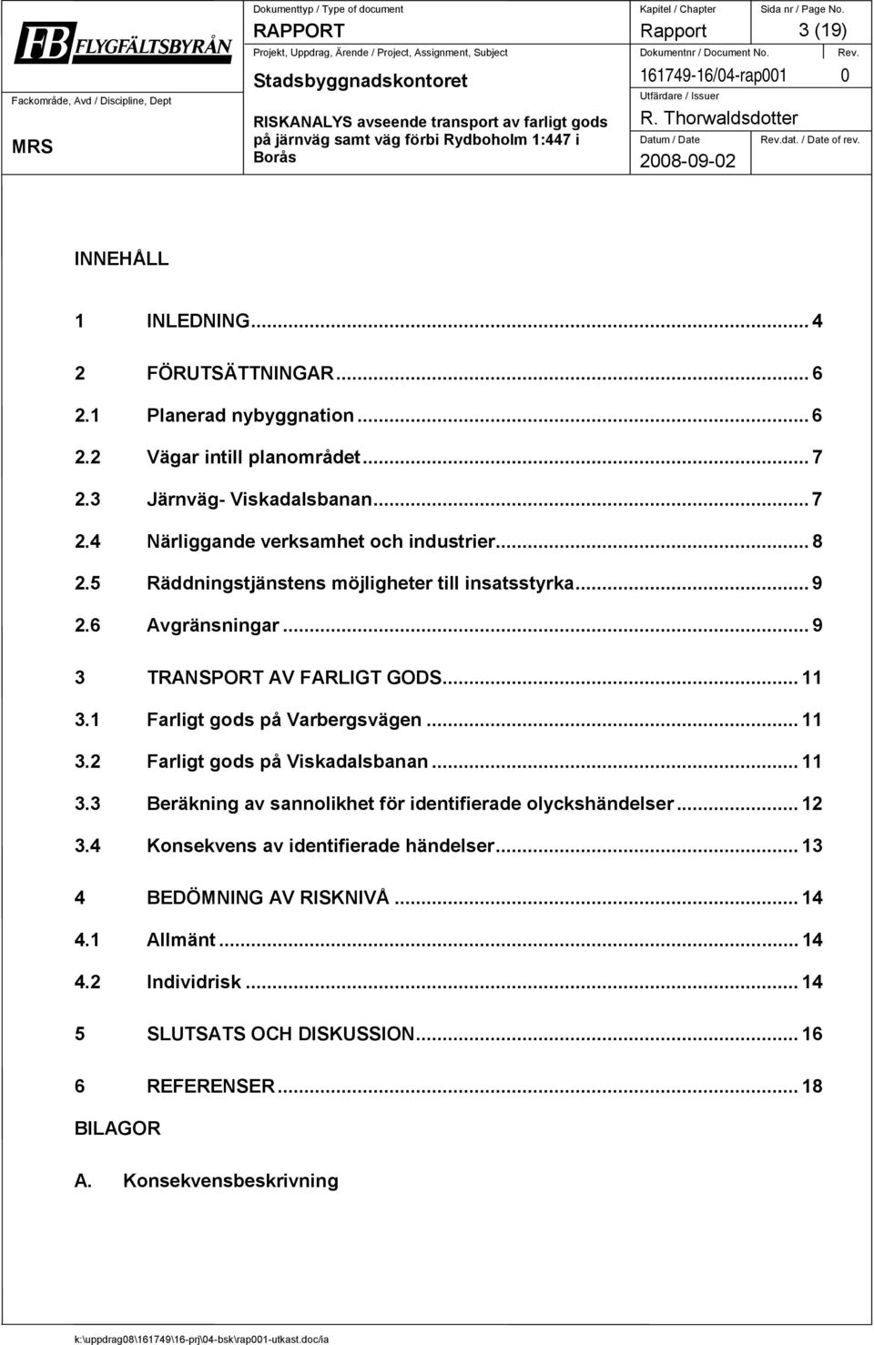 .. 9 3 TRANSPORT AV FARLIGT GODS... 11 3.1 Farligt gods på Varbergsvägen... 11 3.2 Farligt gods på Viskadalsbanan... 11 3.3 Beräkning av sannolikhet för identifierade olyckshändelser.