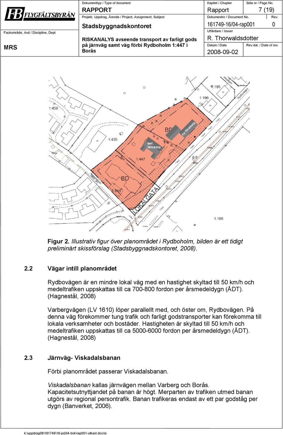 08). 2.2 Vägar intill planområdet Rydbovägen är en mindre lokal väg med en hastighet skyltad till 50 km/h och medeltrafiken uppskattas till ca 700-800 fordon per årsmedeldygn (ÅDT).