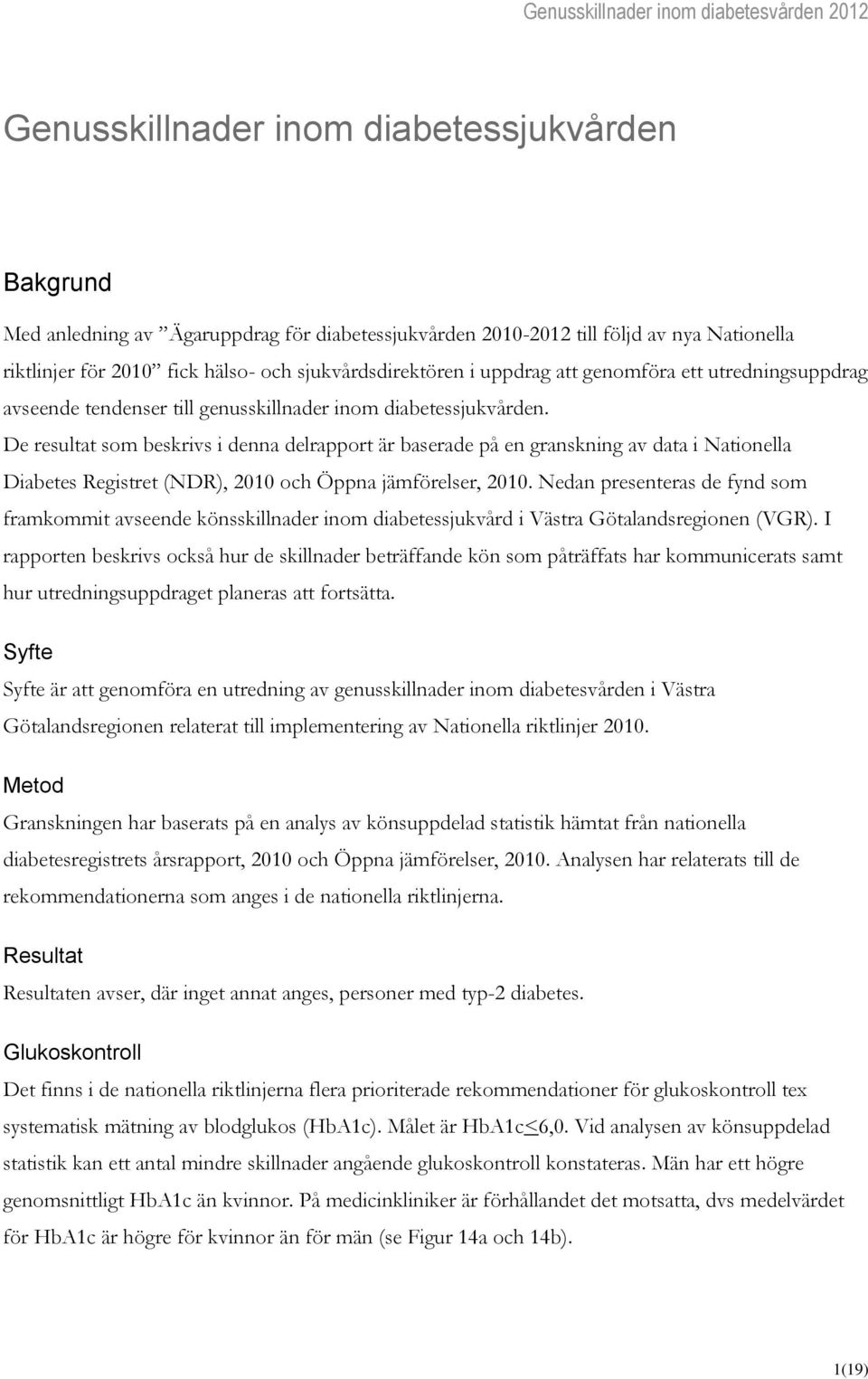 De resultat som beskrivs i denna delrapport är baserade på en granskning av data i Nationella Diabetes Registret (NDR), 2010 och Öppna jämförelser, 2010.