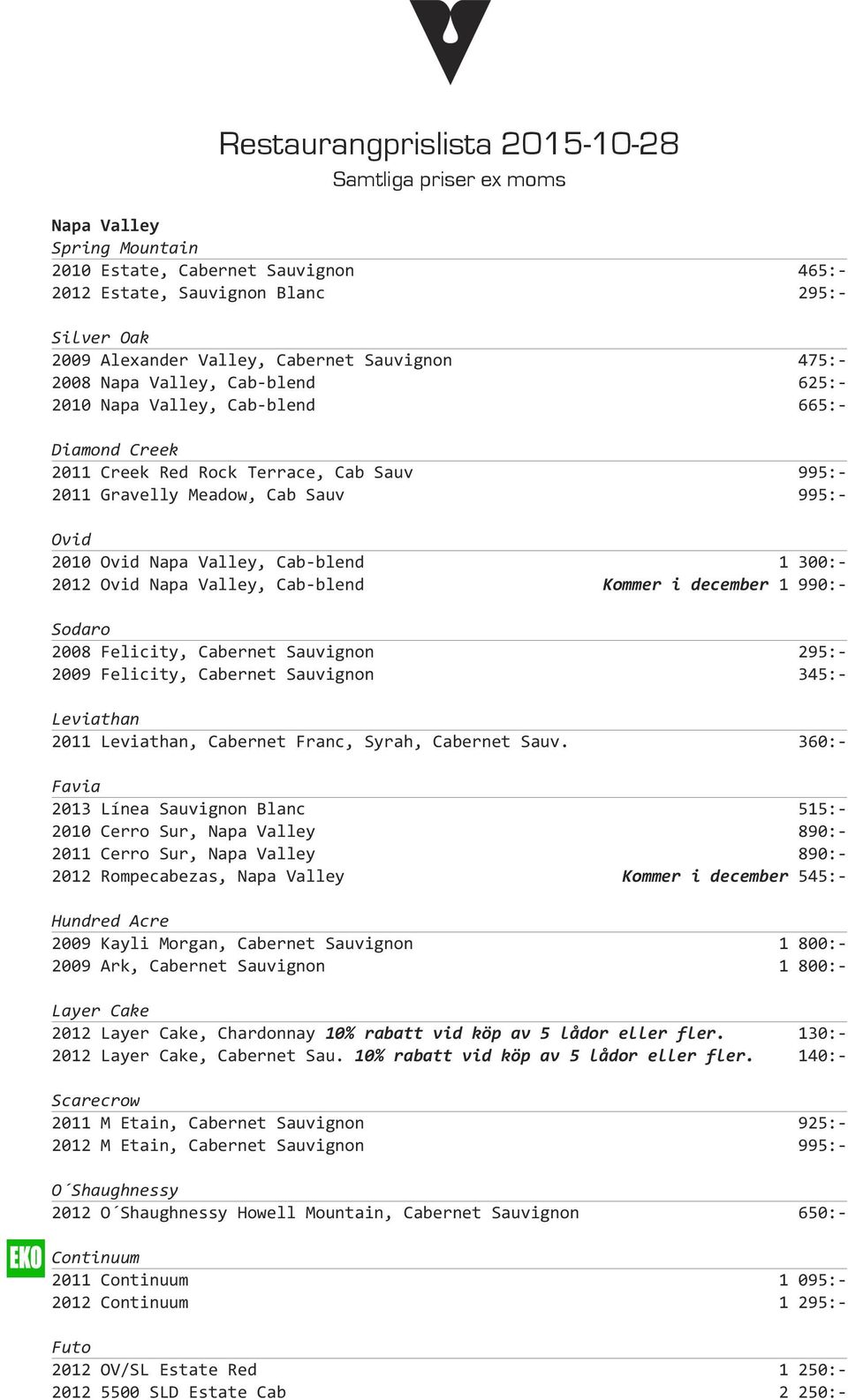 Napa Valley, Cab- blend 1 300:- 2012 Ovid Napa Valley, Cab- blend Kommer i december 1 990:- Sodaro 2008 Felicity, Cabernet Sauvignon 295:- 2009 Felicity, Cabernet Sauvignon 345:- Leviathan 2011