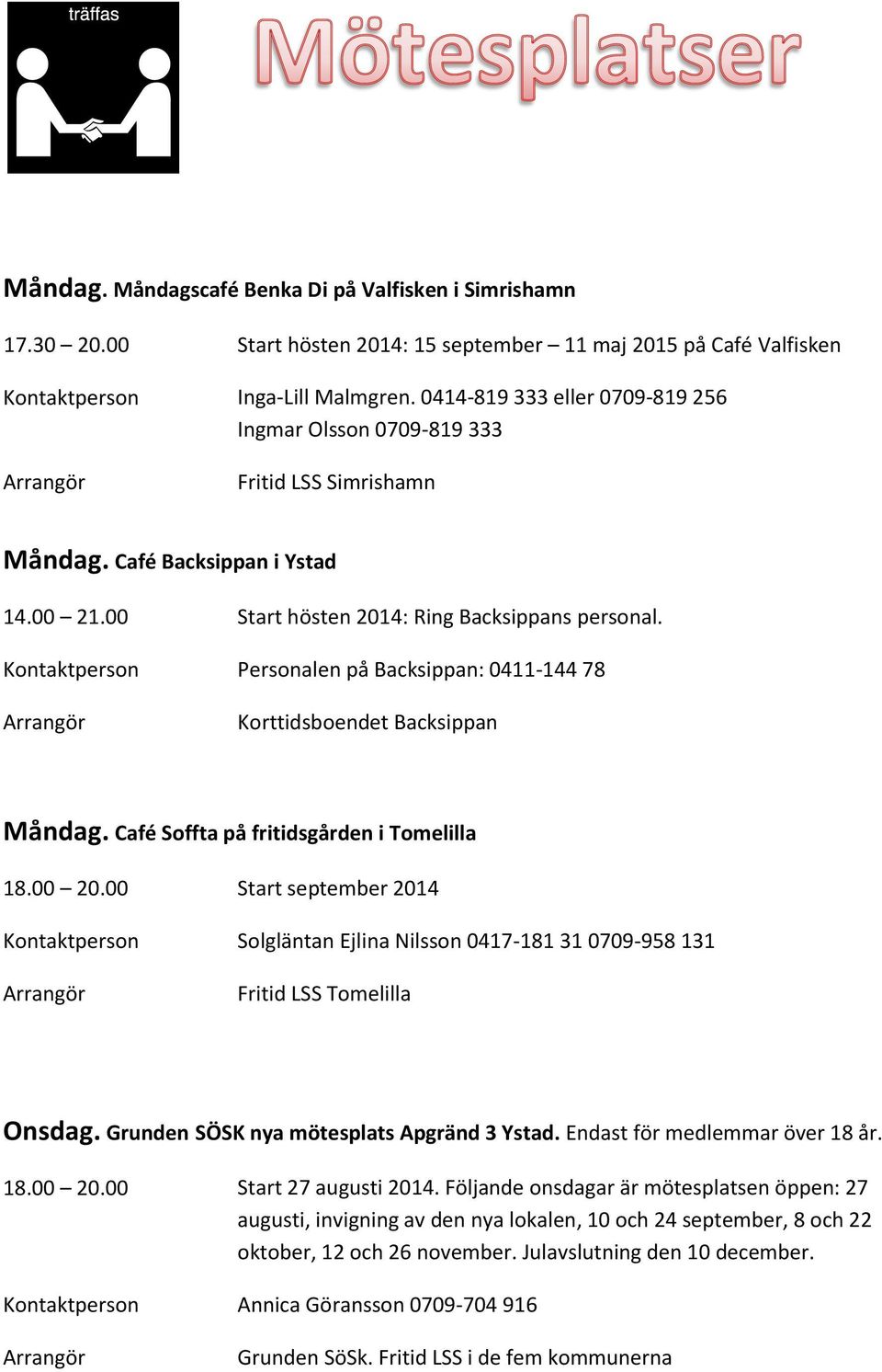 Kontaktperson Personalen på Backsippan: 0411-144 78 Korttidsboendet Backsippan Måndag. Café Soffta på fritidsgården i Tomelilla 18.00 20.